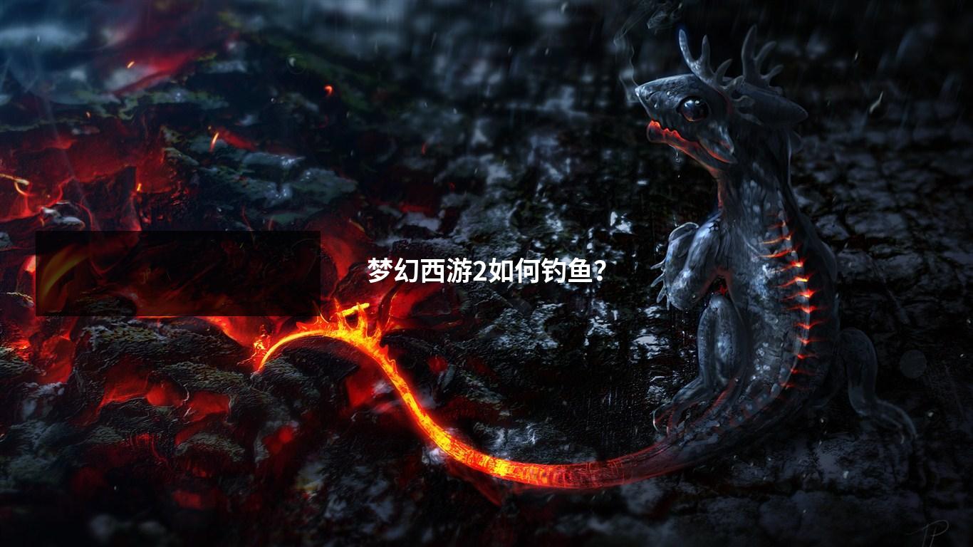 梦幻西游2如何钓鱼?