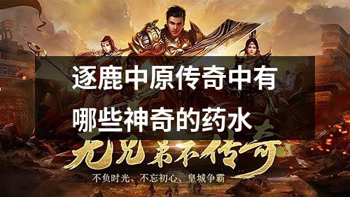 逐鹿中原传奇中有哪些神奇的药水