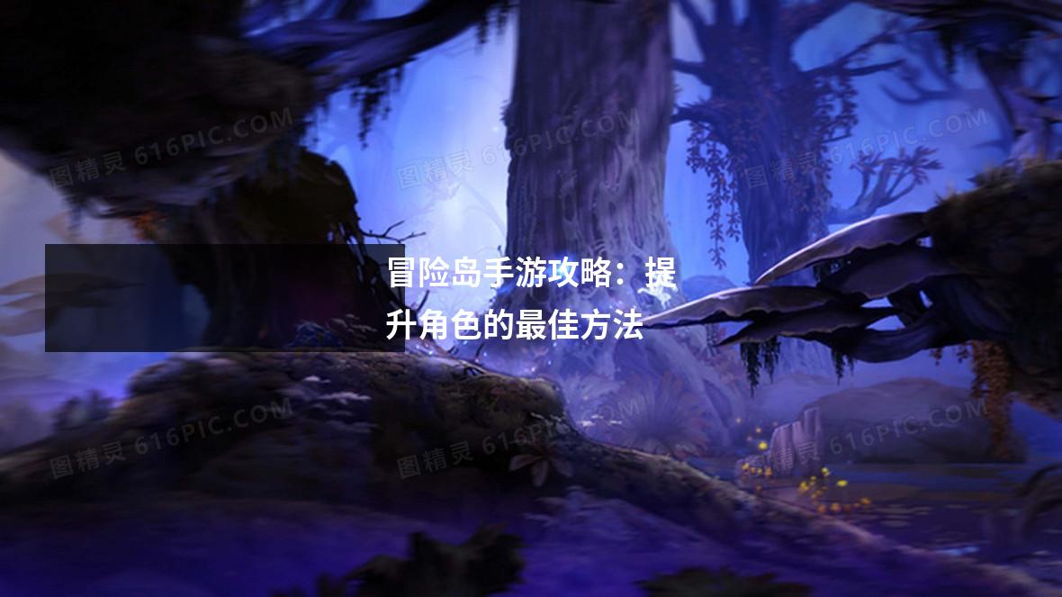冒险岛手游攻略：提升角色的最佳方法