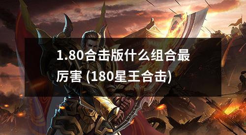 1.80合击版什么组合最厉害 (180星王合击)