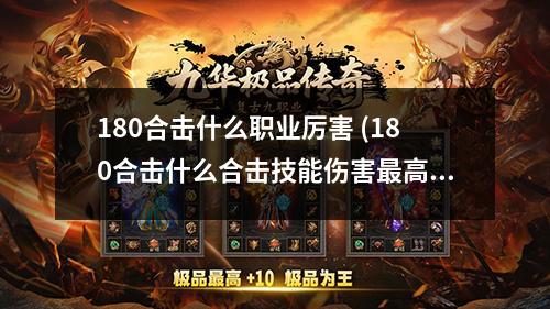 180合击什么职业厉害 (180合击什么合击技能伤害最高啊)