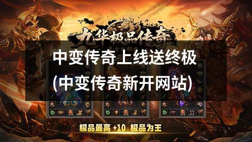 中变传奇上线送终极 (中变传奇新开网站)