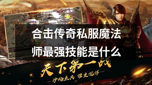合击传奇私服魔法师最强技能是什么