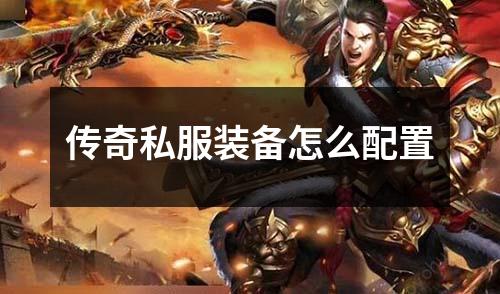 传奇私服装备怎么配置