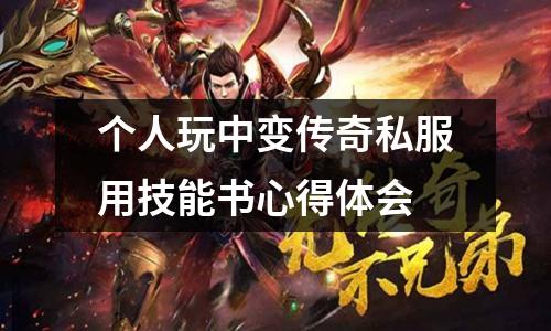 个人玩中变传奇私服用技能书心得体会