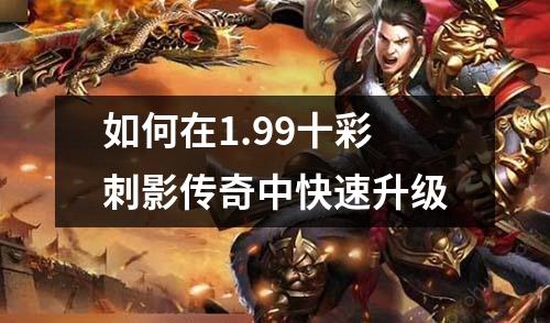 如何在1.99十彩刺影传奇中快速升级