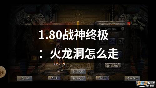 1.80战神终极：火龙洞怎么走